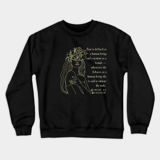 Simone de Beauvoir quote: Man is defined as a human being and woman as a female – whenever she behaves as a human being she is said to imitate the male. Crewneck Sweatshirt